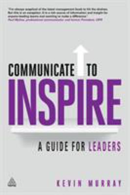 Communicate to Inspire : A Guide for Leaders