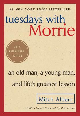 Tuesdays with Morrie : An Old Man, a Young Man, and Life's Greatest Lesson, 20th Anniversary Edition