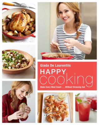 Happy Cooking : Make Every Meal Count ... Without Stressing Out: a Cookbook