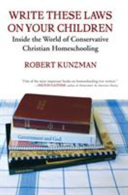 Write These Laws on Your Children : Inside the World of Conservative Christian Homeschooling