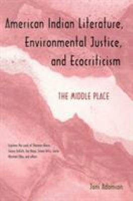 American Indian Literature, Environmental Justice, and Ecocriticism : The Middle Place