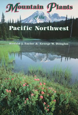 Mountain Plants of the Pacific Northwest : A Field Guide to Washington, Western British Columbia, and Southeastern Alaska