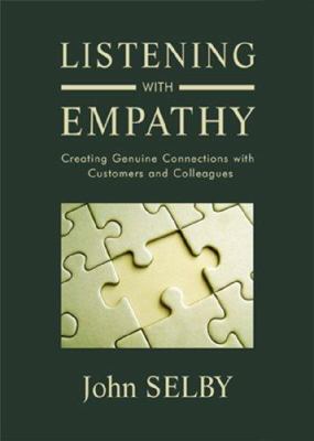 Listening with Empathy : Creating Genuine Connections with Customers and Colleagues