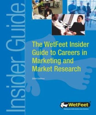 The WetFeet Insider Guide to Careers in Marketing and Market Research 2004