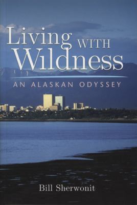 Living with Wildness : An Alaskan Odyssey