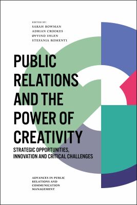 Public Relations and the Power of Creativity : Strategic Opportunities, Innovation and Critical Challenges