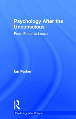 Psychology after the Unconscious : From Freud to Lacan