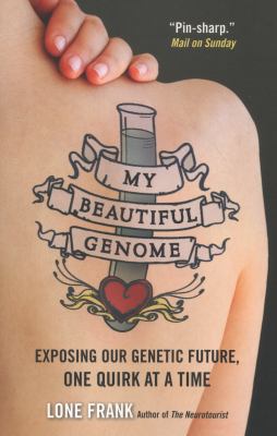 My Beautiful Genome : Exposing Our Genetic Future, One Quirk at a Time