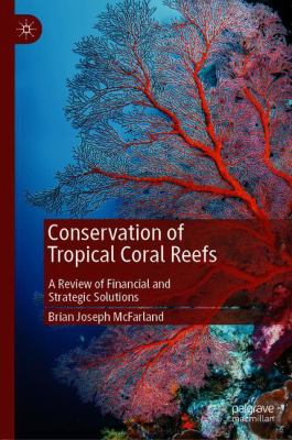 Conservation of Tropical Coral Reefs : A Review of Financial and Strategic Solutions