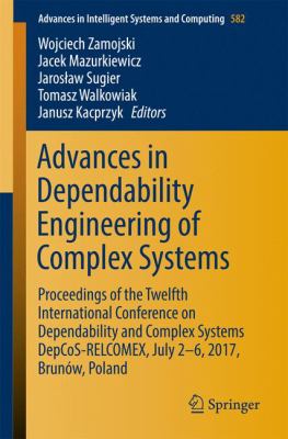 Advances in Dependability Engineering of Complex Systems : Proceedings of the Twelfth International Conference on Dependability and Complex Systems DepCoS-RELCOMEX, July 2 - 6, 2017, Brunów, Poland