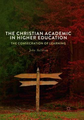 The Christian Academic in Higher Education : The Consecration of Learning