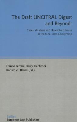 The Draft UNCITRAL Digest and Beyond : Cases, Analysis and Unresolved Issues in the U.N. Sales Convention: Papers of the Pittsburgh Conference Organized by the Center for International Legal Education (CILE)