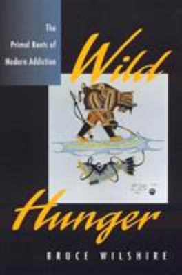Wild Hunger : The Primal Roots of Modern Addiction