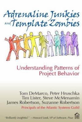 Adrenaline Junkies and Template Zombies : Understanding Patterns of Project Behavior