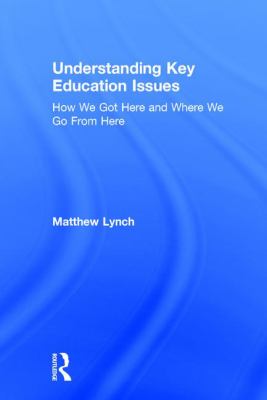 Understanding Key Education Issues : How We Got Here and Where We Go from Here