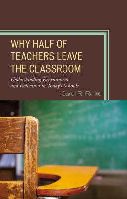 Why Half of Teachers Leave the Classroom : Understanding Recruitment and Retention in Today's Schools