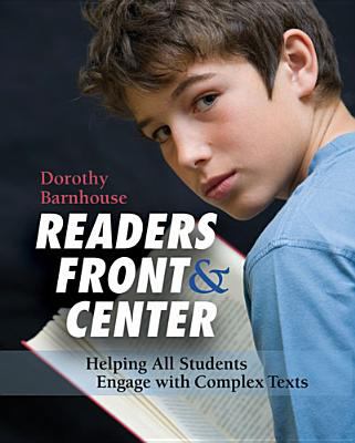 Readers Front and Center : Helping All Students Engage with Complex Text