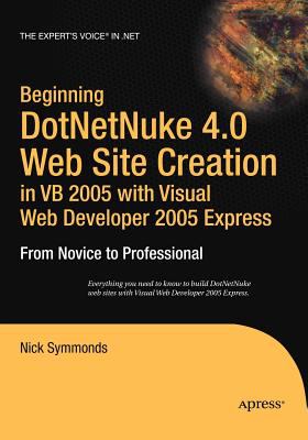 Beginning DotNetNuke 4. 0 Website Creation in VB 2005 with Visual Web Developer 2005 Express : Everything Your Need to Know to Build Dotnet Nuke Websites with Visual Web Developer 2005 Express
