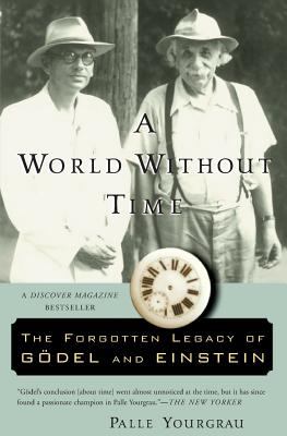 A World Without Time : The Forgotten Legacy of Godel and Einstein