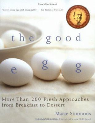 The Good Egg : More Than 200 Fresh Approaches from Breakfast to Dessert