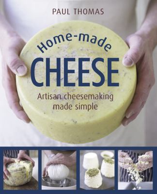 Home-Made Cheese : Artisan Cheesemaking Made Simple