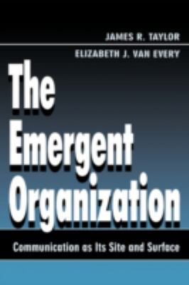The Emergent Organization : Communication As Its Site and Surface