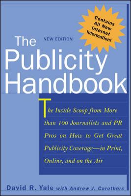 The Publicity Handbook, New Edition : The Inside Scoop from More Than 100 Journalists and PR Pros on How to Get Great Publicity Coverage