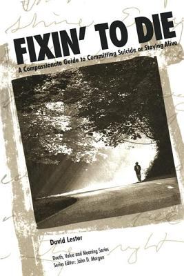 Fixin' to Die : A Compassionate Guide to Committing Suicide or Staying Alive