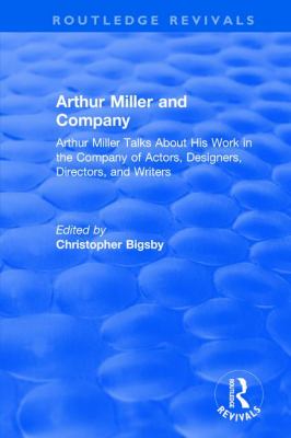 Routledge Revivals: Arthur Miller and Company (1990) : Arthur Miller Talks about His Work in the Company of Actors, Designers, Directors, and Writers