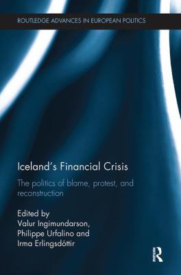 Iceland's Financial Crisis : The Politics of Blame, Protest, and Reconstruction