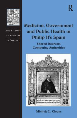 Medicine, Government and Public Health in Philip II's Spain : Shared Interests, Competing Authorities