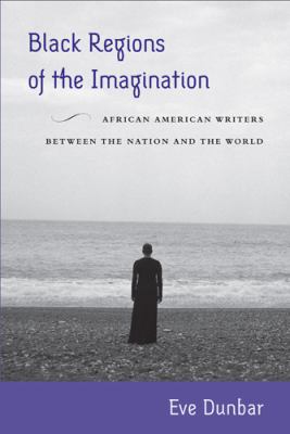 Black Regions of the Imagination : African American Writers Between the Nation and the World