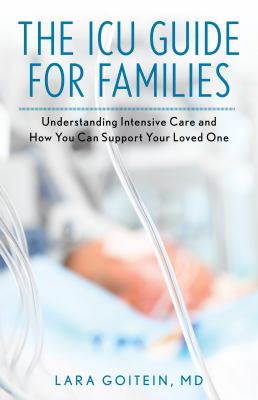 The ICU Guide for Families : Understanding Intensive Care and How You Can Support Your Loved One