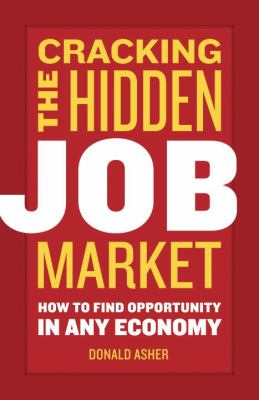 Cracking the Hidden Job Market : How to Find Opportunity in Any Economy