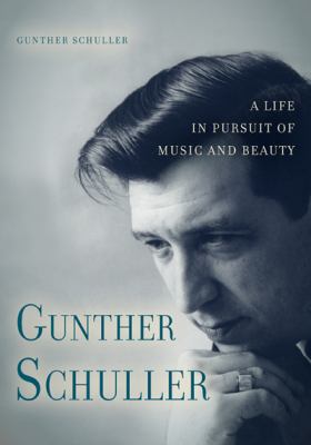 Gunther Schuller : A Life in Pursuit of Music and Beauty