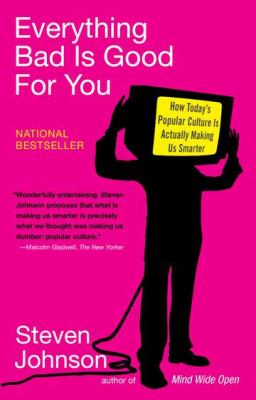 Everything Bad Is Good for You : How Today's Popular Culture Is Actually Making Us Smarter