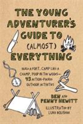 The Young Adventurer's Guide to (Almost) Everything : Build a Fort, Camp Like a Champ, Poop in the Woods-45 Action-Packed Outdoor Activities