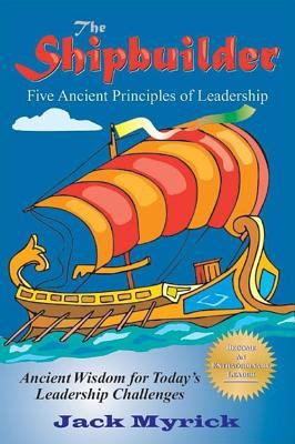 The Shipbuilder : Five Ancient Principles of Leadership