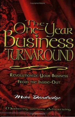 The One-Year Business Turnaround : Revolutionize Your Business from the Inside-Out