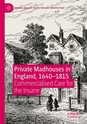 Private Madhouses in England, 1640-1815 : Commercialised Care for the Insane