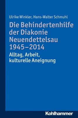 Die Behindertenhilfe der Diakonie Neuendettelsau 1945-2014 : Alltag, Arbeit, Kulturelle Aneignung