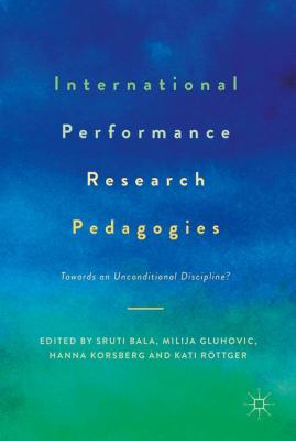 International Performance Research Pedagogies : Towards an Unconditional Discipline?