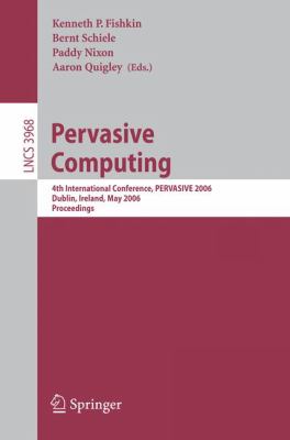 Pervasive Computing : 4th International Conference, PERVASIVE 2006, Dublin, Ireland, May 7-10, 2006, Proceedings