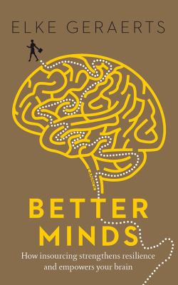 Better Minds : How Insourcing Strengthens Your Resilience and Empowers Your Brain