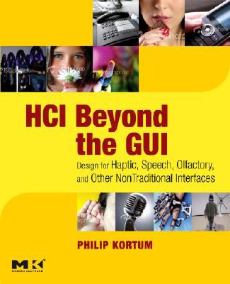 HCI Beyond the GUI : Design for Haptic, Speech, Olfactory, and Other Nontraditional Interfaces