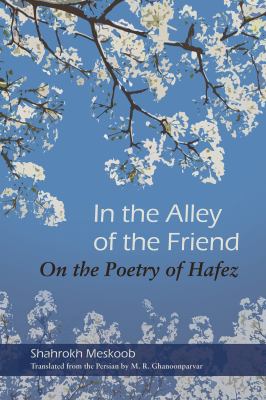 In the Alley of the Friend : On the Poetry of Hafez