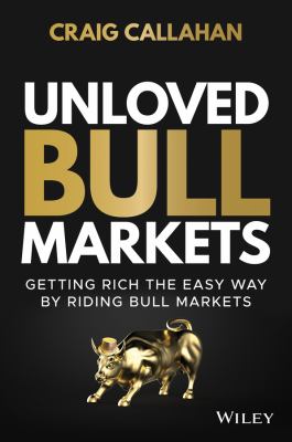 Unloved Bull Markets : Getting Rich the Easy Way by Riding Bull Markets