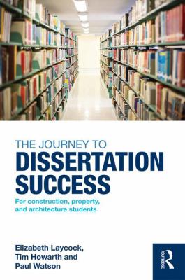 The Journey to Dissertation Success : For Construction, Property, and Architecture Students