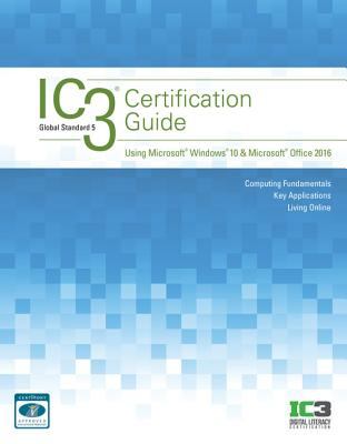IC3 Certification Guide Using Microsoft Windows 10 and Microsoft Office 2016