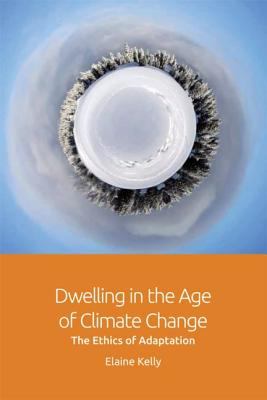Dwelling in the Age of Climate Change : The Ethics of Adaptation